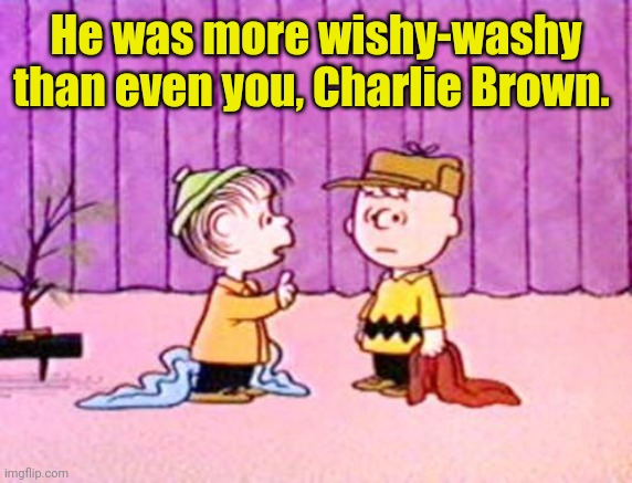 Charlie Brown and Linus | He was more wishy-washy than even you, Charlie Brown. | image tagged in charlie brown and linus | made w/ Imgflip meme maker