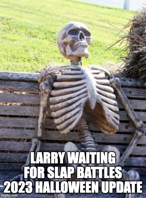 Larry waiting for Halloween (Roblox Slap Battles) | LARRY WAITING FOR SLAP BATTLES 2023 HALLOWEEN UPDATE | image tagged in memes,waiting skeleton,roblox,roblox meme | made w/ Imgflip meme maker
