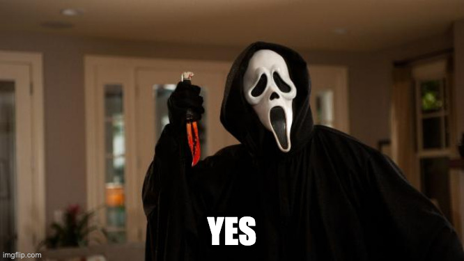 Ghostface Scream | YES | image tagged in ghostface scream | made w/ Imgflip meme maker