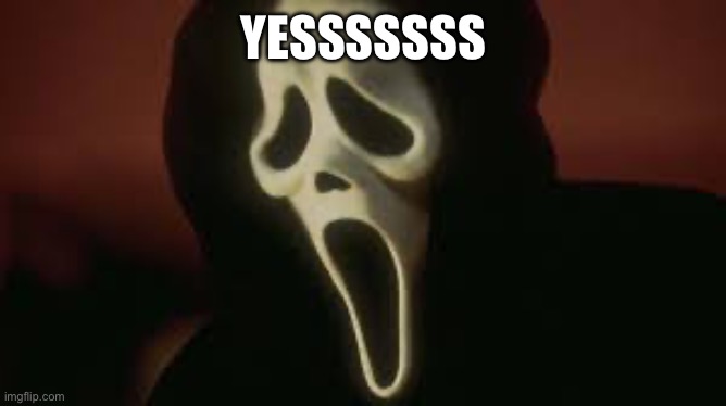 ghost face | YESSSSSSS | image tagged in ghost face | made w/ Imgflip meme maker
