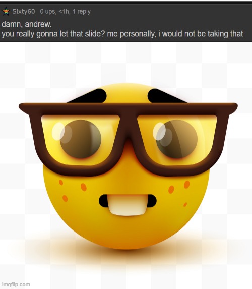 "mE PeRsONaLLy-" STFU WE DONT CARE IF U WONT TAKE DISRESPECT ITS FR OVERUSED STFU U ARNT COOL. ppl who say that just piss me | image tagged in nerd emoji | made w/ Imgflip meme maker