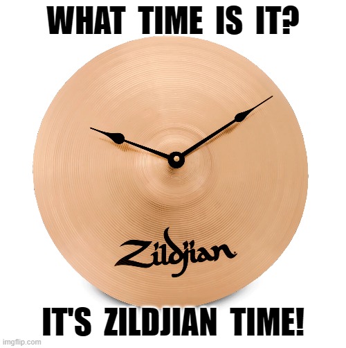 WHAT TIME IS IT?  IT'S ZILDJIAN TIME! | WHAT  TIME  IS  IT? IT'S  ZILDJIAN  TIME! | image tagged in drummer | made w/ Imgflip meme maker