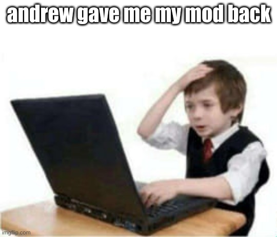 shocked kid at computer | andrew gave me my mod back | image tagged in shocked kid at computer | made w/ Imgflip meme maker