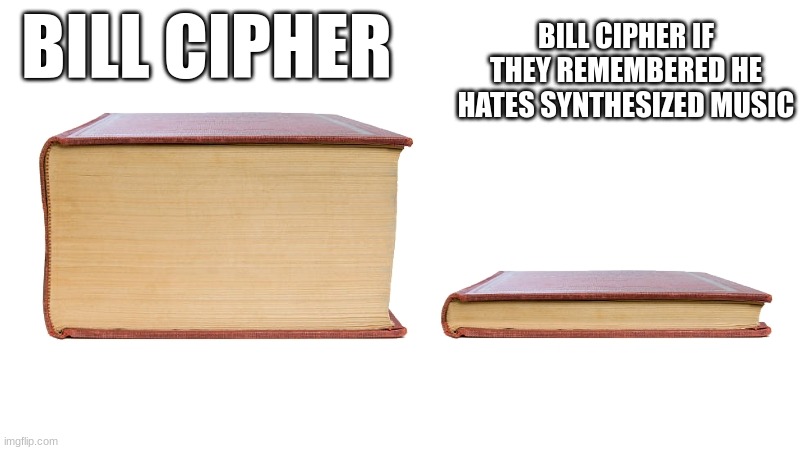 BILL CIPHER; BILL CIPHER IF THEY REMEMBERED HE HATES SYNTHESIZED MUSIC | made w/ Imgflip meme maker