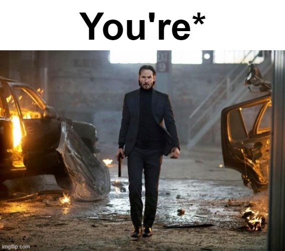 5 upvotes and I make this a template | You're* | image tagged in john wick fyc | made w/ Imgflip meme maker