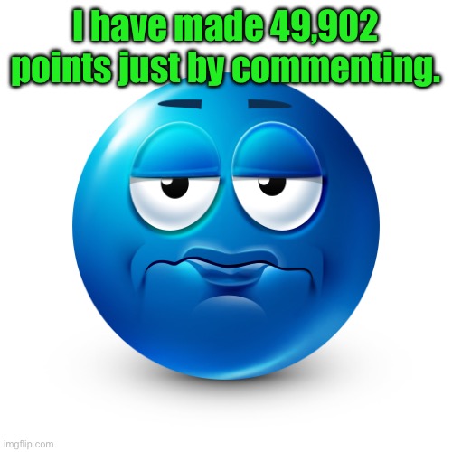 Frustrate | I have made 49,902 points just by commenting. | image tagged in frustrate | made w/ Imgflip meme maker