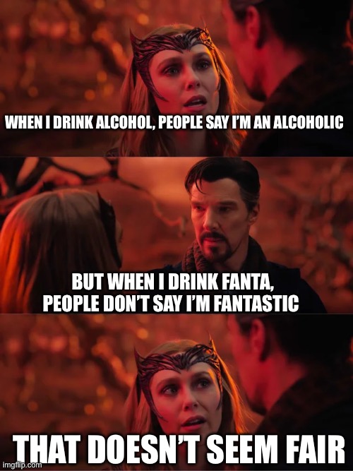 That Doesn't Seem Fair | WHEN I DRINK ALCOHOL, PEOPLE SAY I’M AN ALCOHOLIC BUT WHEN I DRINK FANTA, PEOPLE DON’T SAY I’M FANTASTIC THAT DOESN’T SEEM FAIR | image tagged in that doesn't seem fair | made w/ Imgflip meme maker