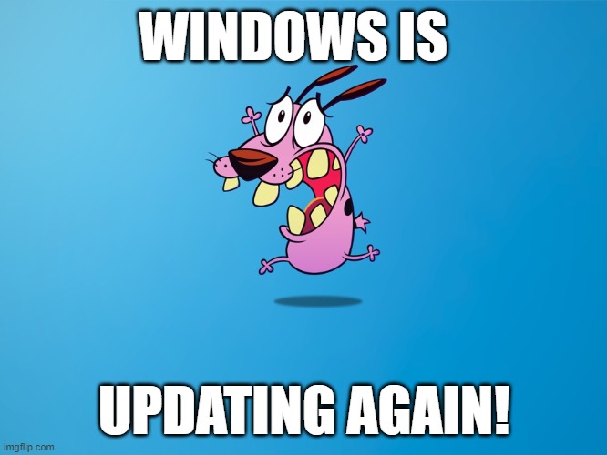 courage | WINDOWS IS; UPDATING AGAIN! | image tagged in courage | made w/ Imgflip meme maker