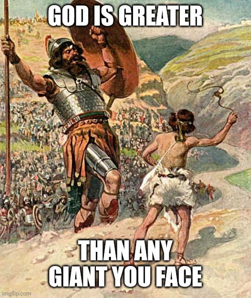 David and Goliath | GOD IS GREATER; THAN ANY GIANT YOU FACE | image tagged in david and goliath | made w/ Imgflip meme maker