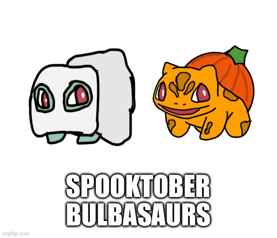 Spook | SPOOKTOBER
BULBASAURS | made w/ Imgflip meme maker