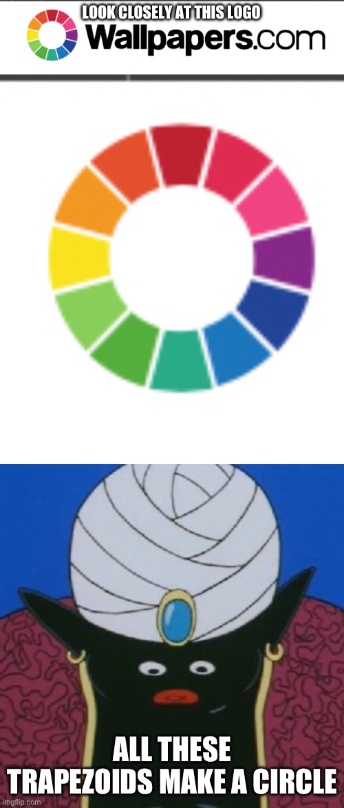 Wallpapers.com DBZA reference, my 1st dbza meme | LOOK CLOSELY AT THIS LOGO; ALL THESE TRAPEZOIDS MAKE A CIRCLE | image tagged in mr popo can't even,all these squares make a circle,memes,dragon ball z,dragon ball z abridged,mr popo | made w/ Imgflip meme maker