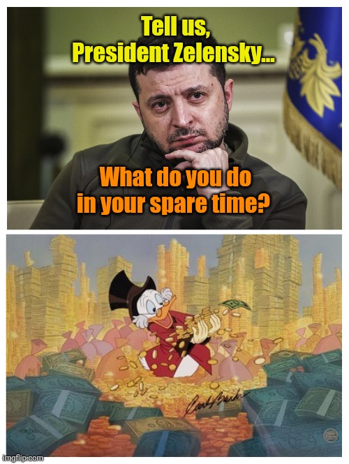 Fire up those printing presses, Joe! | Tell us, President Zelensky... What do you do in your spare time? | made w/ Imgflip meme maker