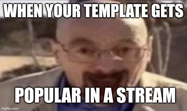 This happened with my meet they cursedcomments stream template | WHEN YOUR TEMPLATE GETS; POPULAR IN A STREAM | image tagged in waltuh happy | made w/ Imgflip meme maker