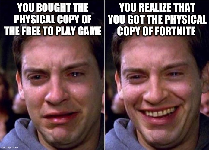 AHA! YES! | YOU REALIZE THAT YOU GOT THE PHYSICAL COPY OF FORTNITE; YOU BOUGHT THE PHYSICAL COPY OF THE FREE TO PLAY GAME | image tagged in peter parker sad cry happy cry,memes,funny | made w/ Imgflip meme maker