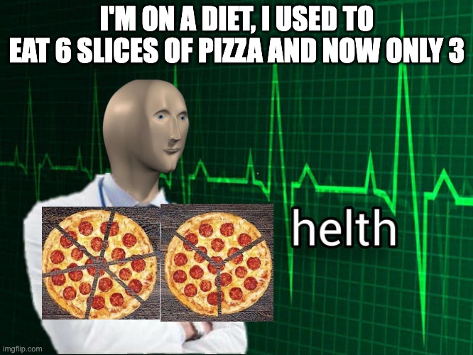 helth | I'M ON A DIET, I USED TO EAT 6 SLICES OF PIZZA AND NOW ONLY 3 | image tagged in stonks helth,memes,funny memes,repost | made w/ Imgflip meme maker
