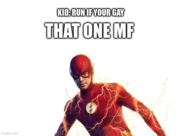 Reletable | KID: RUN IF YOUR GAY; THAT ONE MF | image tagged in the flash | made w/ Imgflip meme maker