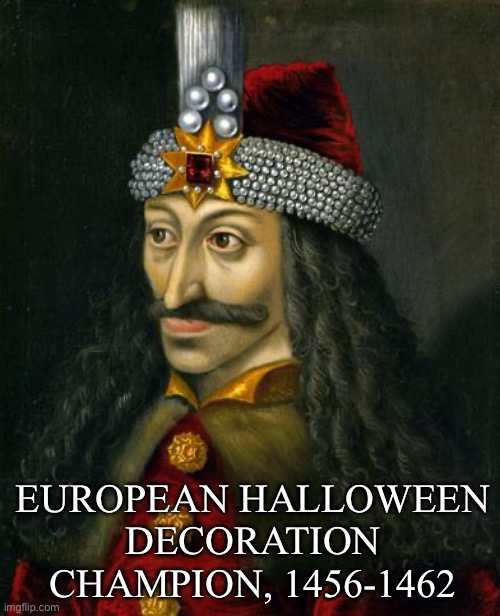 VLAD the Dark | EUROPEAN HALLOWEEN
DECORATION
CHAMPION, 1456-1462 | image tagged in vlad the impaler,dracula,halloween | made w/ Imgflip meme maker