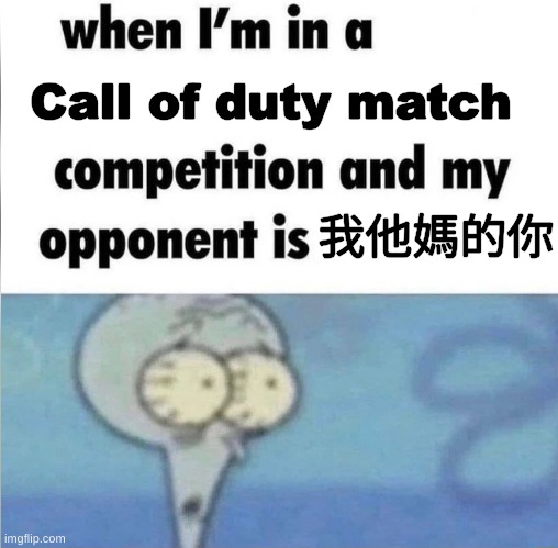 Im gonna get absolutely smoked ? | Call of duty match; 我他媽的你 | image tagged in whe i'm in a competition and my opponent is | made w/ Imgflip meme maker