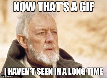 Obi Wan Kenobi | NOW THAT'S A GIF I HAVEN'T SEEN IN A LONG TIME | image tagged in memes,obi wan kenobi | made w/ Imgflip meme maker