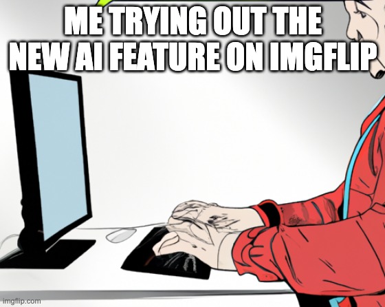 weird feature | ME TRYING OUT THE NEW AI FEATURE ON IMGFLIP | image tagged in funny,fun | made w/ Imgflip meme maker