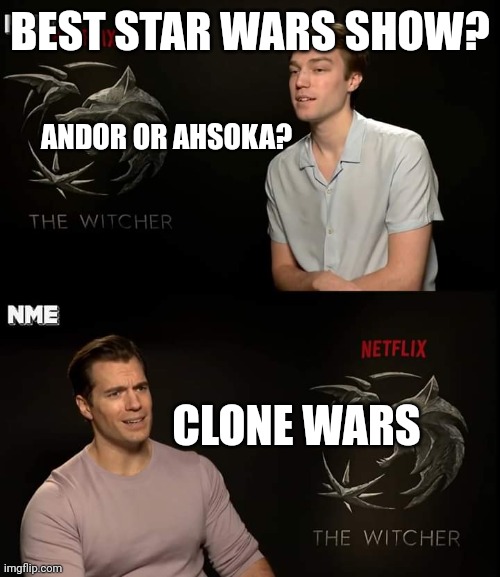 What show do you prefer | BEST STAR WARS SHOW? ANDOR OR AHSOKA? CLONE WARS | image tagged in henry cavill | made w/ Imgflip meme maker