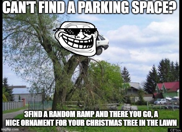 Secure Parking | CAN'T FIND A PARKING SPACE? 3FIND A RANDOM RAMP AND THERE YOU GO, A NICE ORNAMENT FOR YOUR CHRISTMAS TREE IN THE LAWN | image tagged in memes,secure parking,strange cars,trees,christmas | made w/ Imgflip meme maker