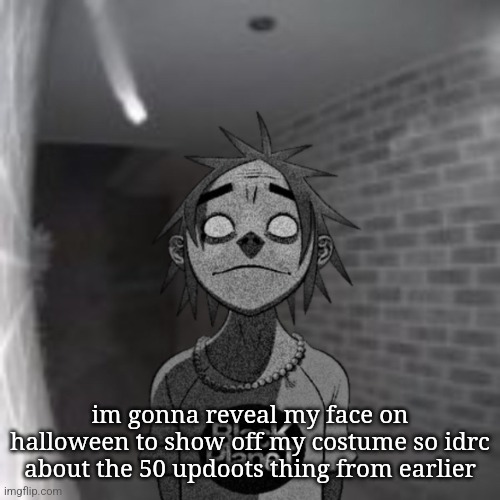 Open the door. Let him in. | im gonna reveal my face on halloween to show off my costume so idrc about the 50 updoots thing from earlier | image tagged in open the door let him in | made w/ Imgflip meme maker