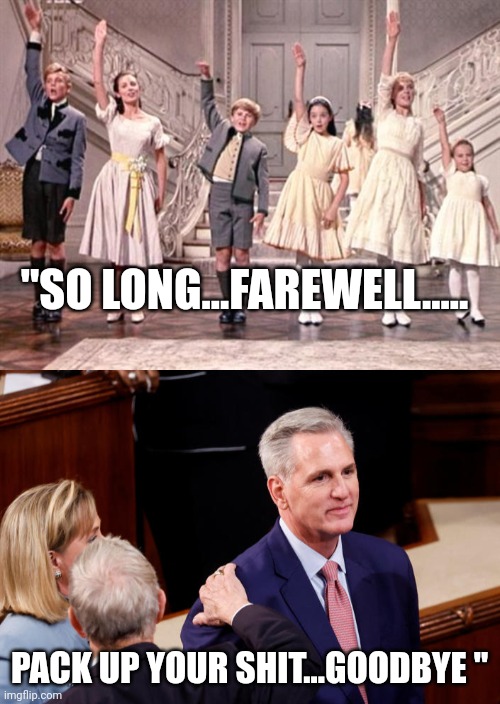 Hit the road jack | "SO LONG...FAREWELL..... PACK UP YOUR SHIT...GOODBYE " | image tagged in so long farewell,kevin mcarthy being comforted | made w/ Imgflip meme maker