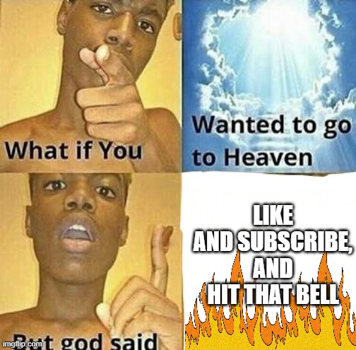 What if you wanted to go to Heaven | LIKE AND SUBSCRIBE, AND HIT THAT BELL | image tagged in what if you wanted to go to heaven | made w/ Imgflip meme maker