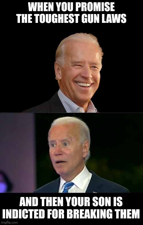 Biden His Nails | WHEN YOU PROMISE THE TOUGHEST GUN LAWS; AND THEN YOUR SON IS INDICTED FOR BREAKING THEM | image tagged in joe biden,guns,hunter biden | made w/ Imgflip meme maker