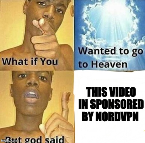 What if you wanted to go to Heaven | THIS VIDEO IN SPONSORED BY NORDVPN | image tagged in what if you wanted to go to heaven | made w/ Imgflip meme maker