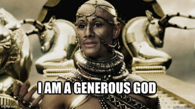I am a generous god | image tagged in i am a generous god | made w/ Imgflip meme maker