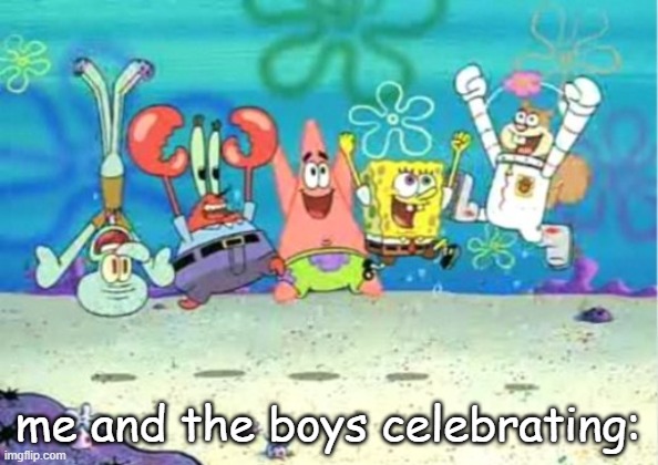 hip hip hooray | me and the boys celebrating: | image tagged in hip hip hooray | made w/ Imgflip meme maker