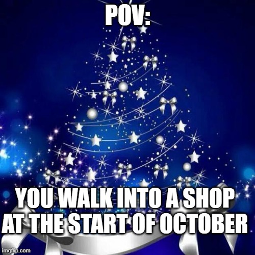 Merry Christmas  | POV:; YOU WALK INTO A SHOP AT THE START OF OCTOBER | image tagged in merry christmas | made w/ Imgflip meme maker
