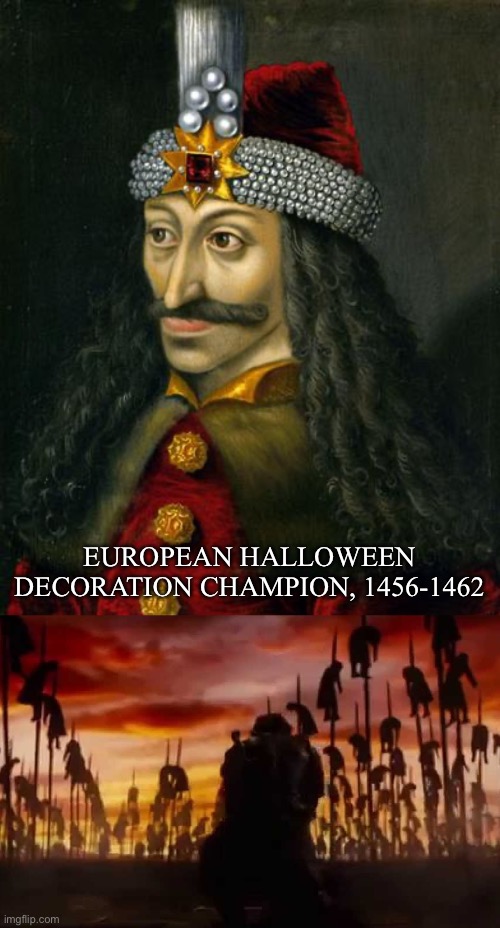 Halloween anyone? | EUROPEAN HALLOWEEN
DECORATION CHAMPION, 1456-1462 | image tagged in vlad the impaler,vlad dracula impaler | made w/ Imgflip meme maker