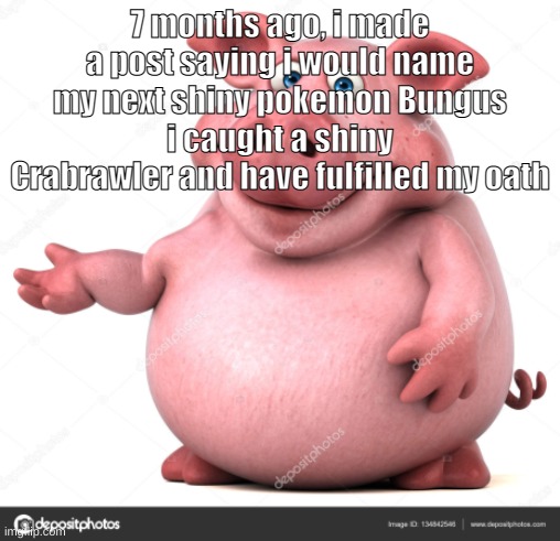 piggly wiggly | 7 months ago, i made a post saying i would name my next shiny pokemon Bungus
i caught a shiny Crabrawler and have fulfilled my oath | image tagged in piggly wiggly | made w/ Imgflip meme maker