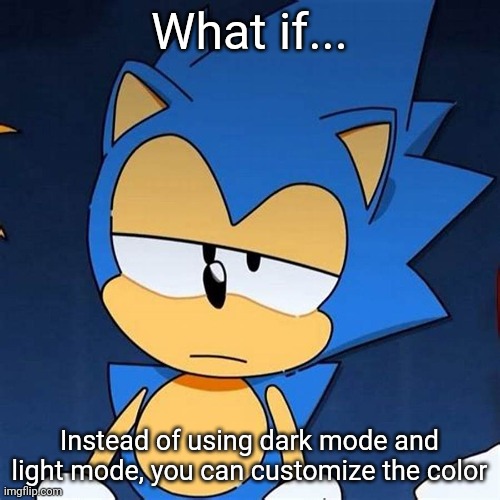 bruh | What if... Instead of using dark mode and light mode, you can customize the color | image tagged in bruh | made w/ Imgflip meme maker