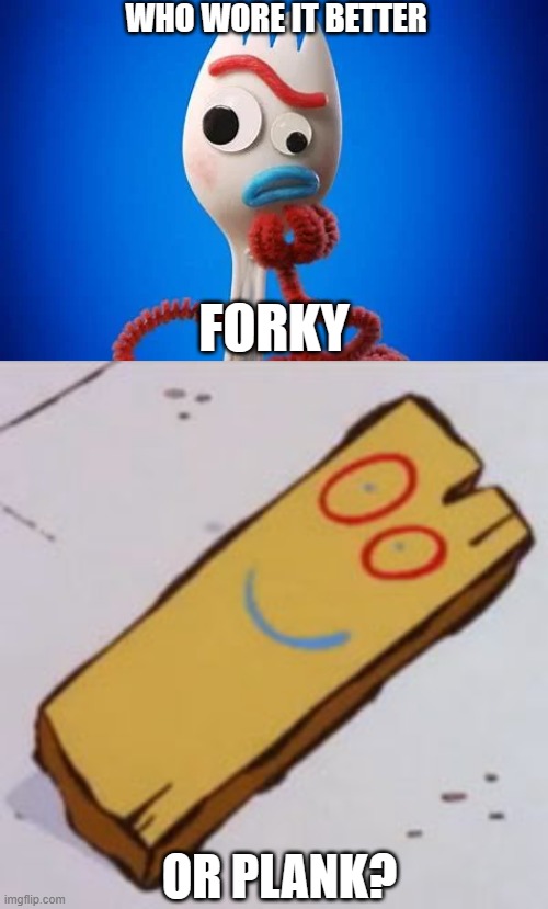 Who Wore It Better Wednesday #178 - Blue mouths | WHO WORE IT BETTER; FORKY; OR PLANK? | image tagged in memes,who wore it better,toy story,ed edd n eddy,pixar,cartoon network | made w/ Imgflip meme maker