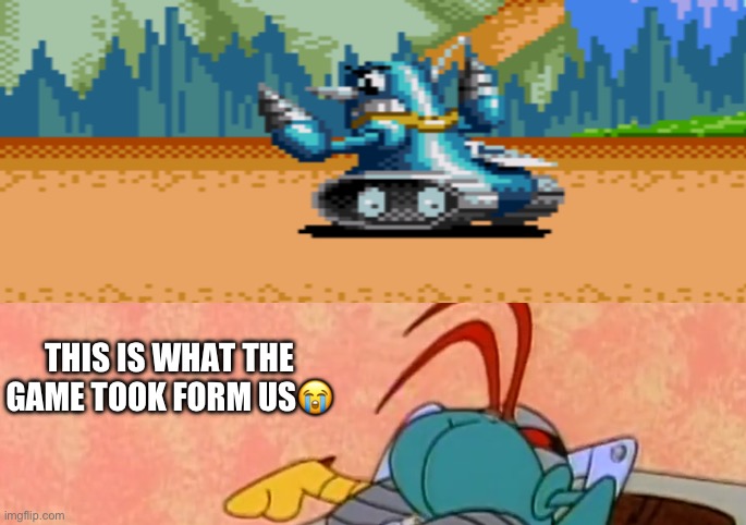 Shitpost | THIS IS WHAT THE GAME TOOK FORM US😭 | image tagged in sonic attacks grounder | made w/ Imgflip meme maker