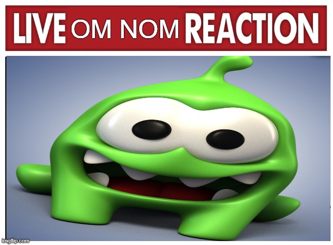 QUCK | OM NOM | image tagged in live reaction | made w/ Imgflip meme maker