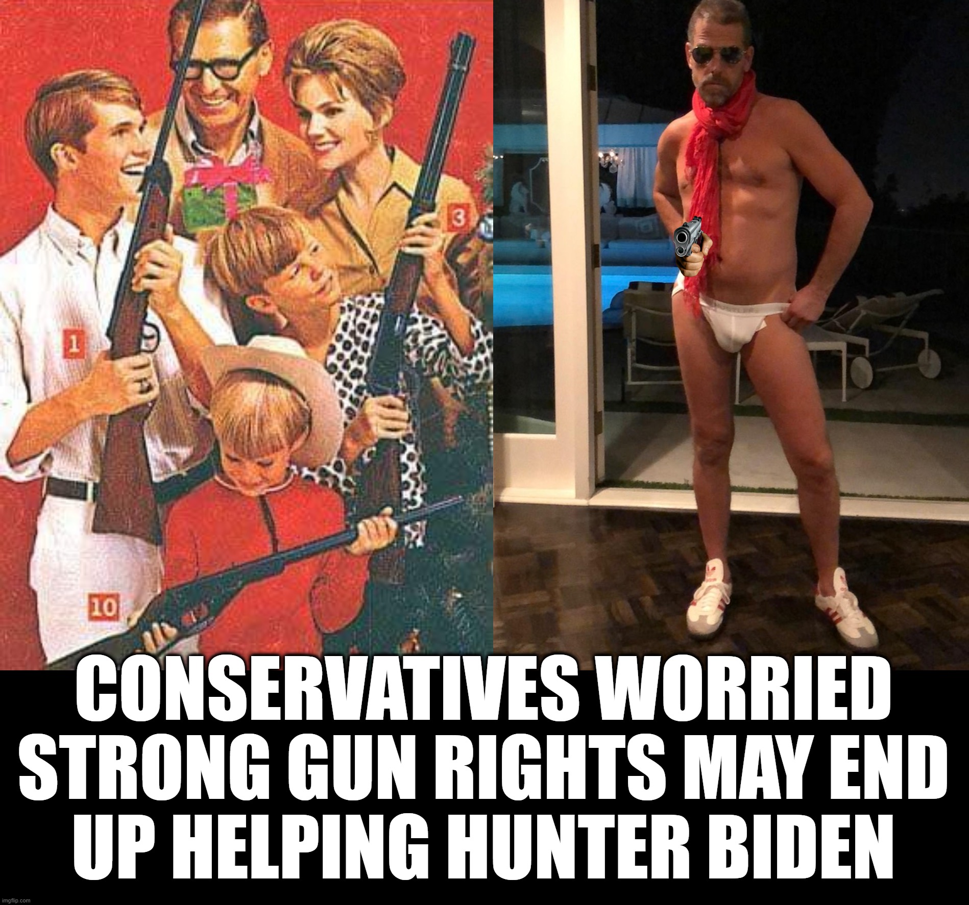 oh the irony... | CONSERVATIVES WORRIED
STRONG GUN RIGHTS MAY END
UP HELPING HUNTER BIDEN | image tagged in hunter biden,gun rights | made w/ Imgflip meme maker