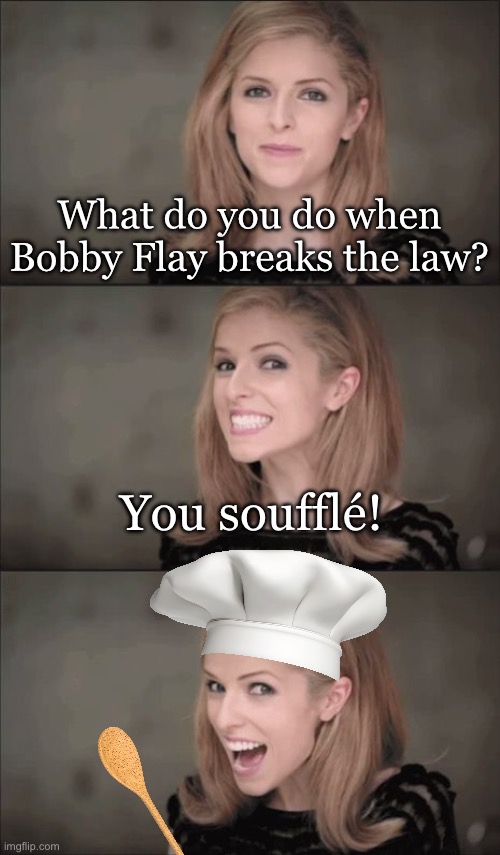 Bad Pun Anna Kendrick Meme | What do you do when Bobby Flay breaks the law? You soufflé! | image tagged in memes,bad pun anna kendrick | made w/ Imgflip meme maker