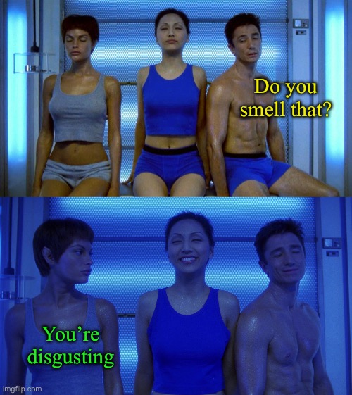Enterprise Decon | Do you smell that? You’re disgusting | image tagged in star trek enterprise | made w/ Imgflip meme maker