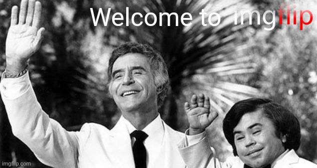 Fantasy Island Ricardo and Tattoo waving | Welcome to | image tagged in fantasy island ricardo and tattoo waving | made w/ Imgflip meme maker