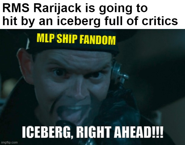 Iceberg! Right ahead! | RMS Rarijack is going to hit by an iceberg full of critics ICEBERG, RIGHT AHEAD!!! MLP SHIP FANDOM | image tagged in iceberg right ahead | made w/ Imgflip meme maker