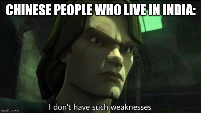 I don't have such weakness | CHINESE PEOPLE WHO LIVE IN INDIA: | image tagged in i don't have such weakness | made w/ Imgflip meme maker