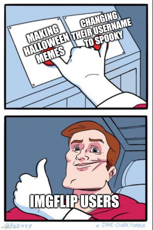 Guilty... | CHANGING THEIR USERNAME TO SPOOKY; MAKING HALLOWEEN MEMES; IMGFLIP USERS | image tagged in astronaut dual button press | made w/ Imgflip meme maker