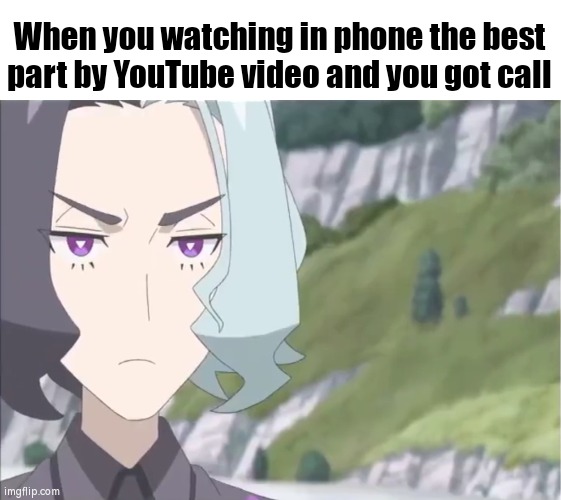 Best Moment always got Interrupted | When you watching in phone the best part by YouTube video and you got call | image tagged in unhappy,bruh moment | made w/ Imgflip meme maker