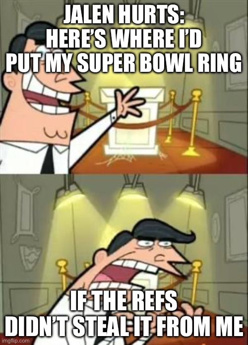 Eagles fans | JALEN HURTS: HERE’S WHERE I’D PUT MY SUPER BOWL RING; IF THE REFS DIDN’T STEAL IT FROM ME | image tagged in memes,this is where i'd put my trophy if i had one | made w/ Imgflip meme maker