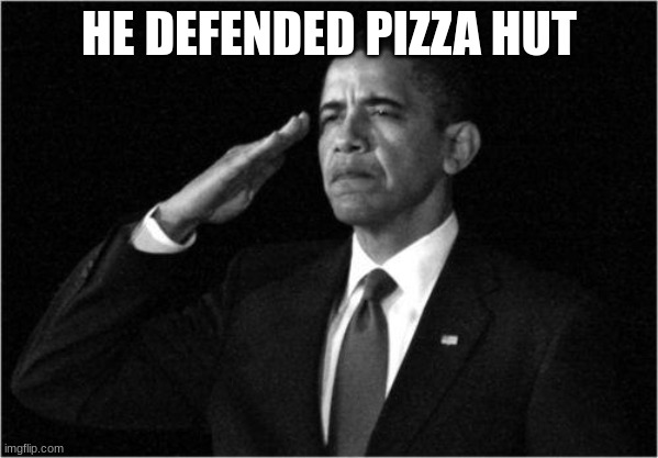 obama-salute | HE DEFENDED PIZZA HUT | image tagged in obama-salute | made w/ Imgflip meme maker